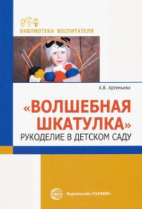 Волшебная шкатулка. Рукоделие в детском саду/  Артемьева А.В.