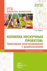 Копилка нескучных проектов: креативное конструирование с дошкольниками/ Модель Н.А.