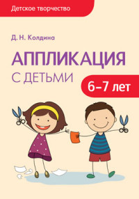 Аппликация с детьми 6-7 лет. Конспекты. Колдина