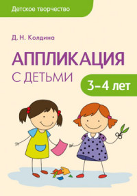 Аппликация с детьми 3-4 лет. Конспекты. Колдина