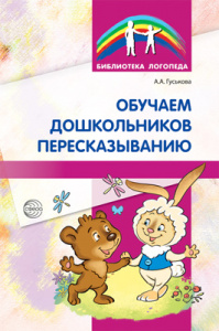 Обучаем дошкольников пересказыванию. Гуськова А.А.